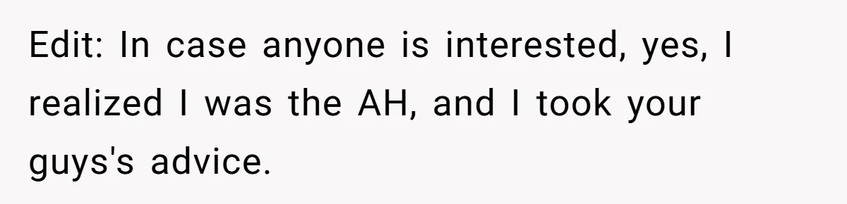 Edit: In case anyone is interested, yes, I realized I was the AH, and I took your guys's advice.