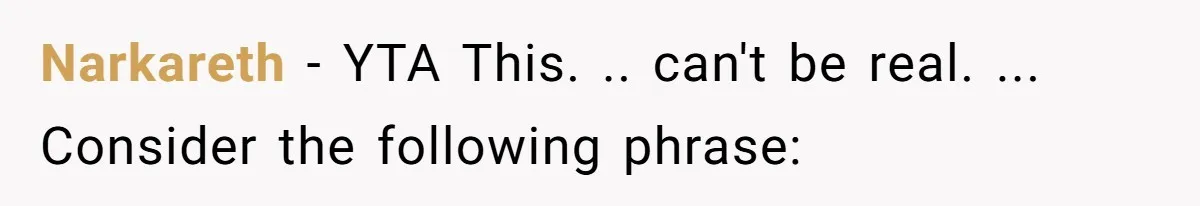 Narkareth − YTA This. .. can't be real. ... Consider the following phrase: