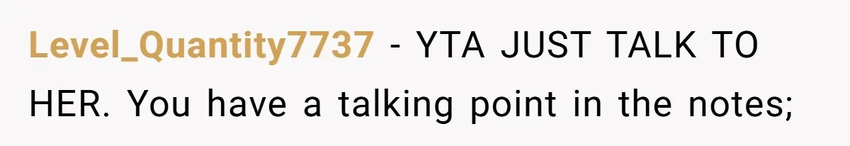 Level_Quantity7737 − YTA JUST TALK TO HER. You have a talking point in the notes;