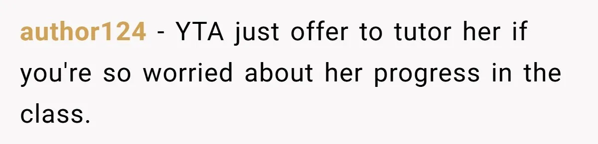 author124 − YTA just offer to tutor her if you're so worried about her progress in the class.