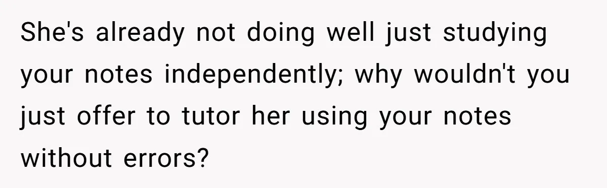 She's already not doing well just studying your notes independently; why wouldn't you just offer to tutor her using your notes without errors?