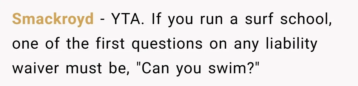 Smackroyd − YTA. If you run a surf school, one of the first questions on any liability waiver must be, "Can you swim?"