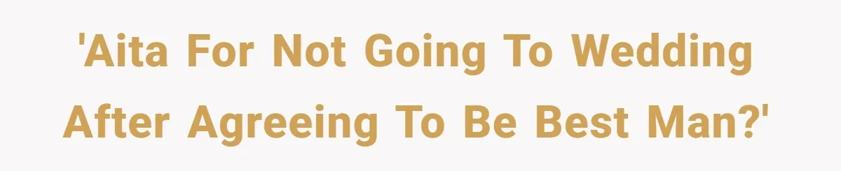 'AITA for not going to wedding after agreeing to be best man?'