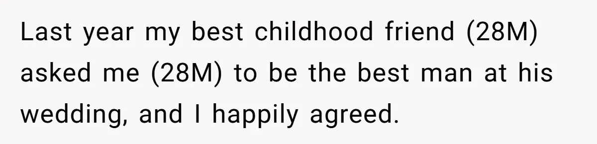 Last year my best childhood friend (28M) asked me (28M) to be the best man at his wedding, and I happily agreed.