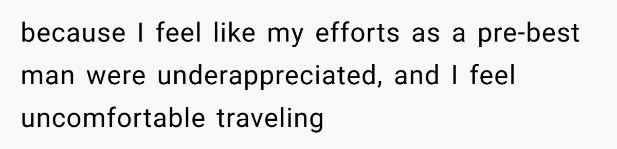 because I feel like my efforts as a pre-best man were underappreciated, and I feel uncomfortable traveling