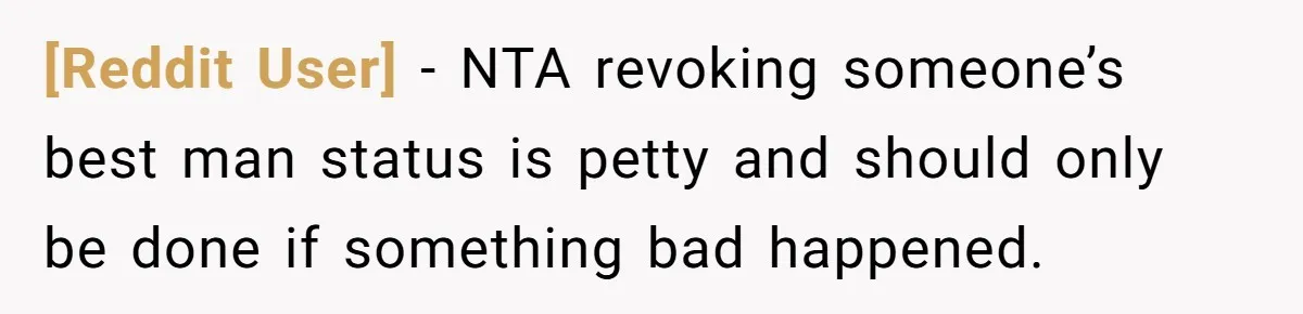 [Reddit User] − NTA revoking someone’s best man status is petty and should only be done if something bad happened.