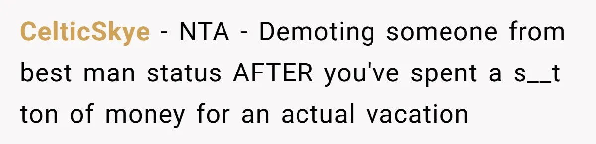 CelticSkye − NTA - Demoting someone from best man status AFTER you've spent a s__t ton of money for an actual vacation