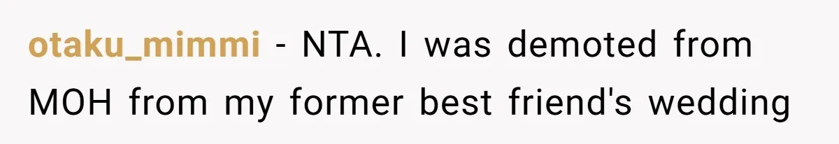 otaku_mimmi − NTA. I was demoted from MOH from my former best friend's wedding