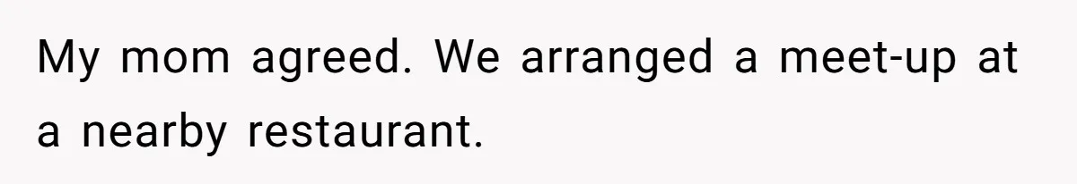 Dad Walks Out For 8 Years, Then Gets Hurt When His Daughter Admits She Doesn’t Remember Him My mom agreed. We arranged a meet-up at a nearby restaurant.
