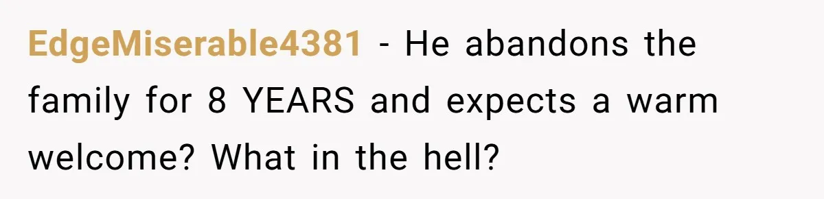Dad Walks Out For 8 Years, Then Gets Hurt When His Daughter Admits She Doesn’t Remember Him EdgeMiserable4381 − He abandons the family for 8 YEARS and expects a warm welcome? What in the hell?