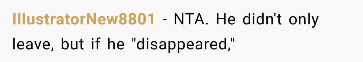 Dad Walks Out For 8 Years, Then Gets Hurt When His Daughter Admits She Doesn’t Remember Him IllustratorNew8801 − NTA. He didn't only leave, but if he "disappeared,"