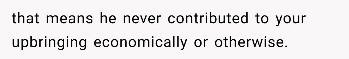 Dad Walks Out For 8 Years, Then Gets Hurt When His Daughter Admits She Doesn’t Remember Him that means he never contributed to your upbringing economically or otherwise.