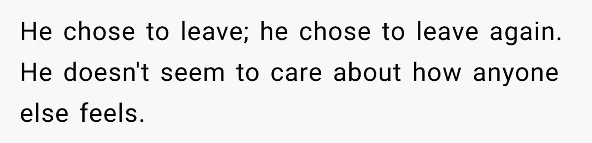 Dad Walks Out For 8 Years, Then Gets Hurt When His Daughter Admits She Doesn’t Remember Him He chose to leave; he chose to leave again. He doesn't seem to care about how anyone else feels.