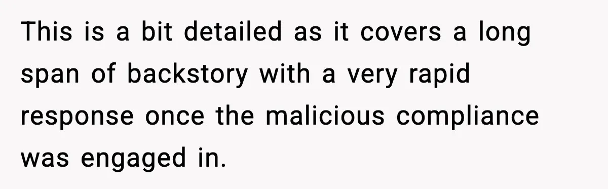 This is a bit detailed as it covers a long span of backstory with a very rapid response once the malicious compliance was engaged in.