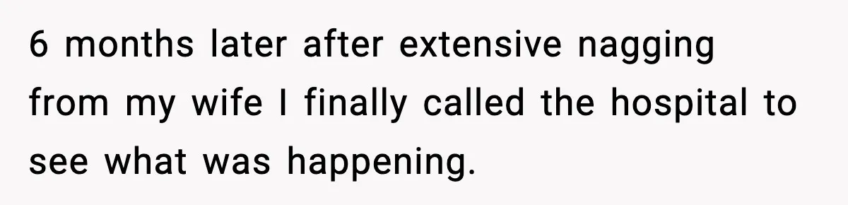 6 months later after extensive nagging from my wife I finally called the hospital to see what was happening.