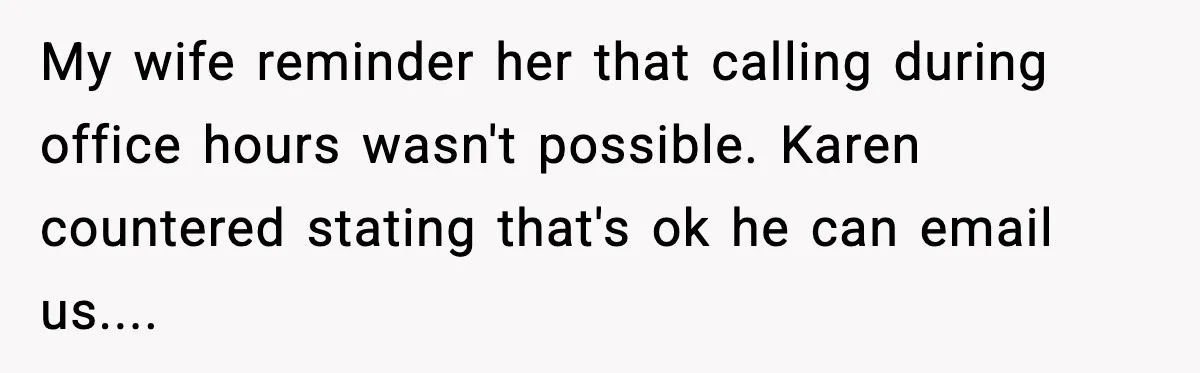 My wife reminder her that calling during office hours wasn't possible. Karen countered stating that's ok he can email us....