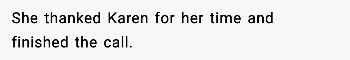 She thanked Karen for her time and finished the call.