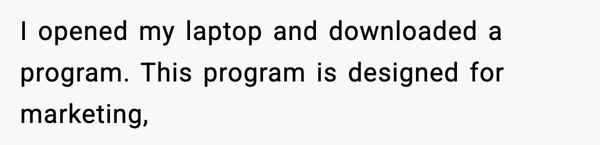 I opened my laptop and downloaded a program. This program is designed for marketing,