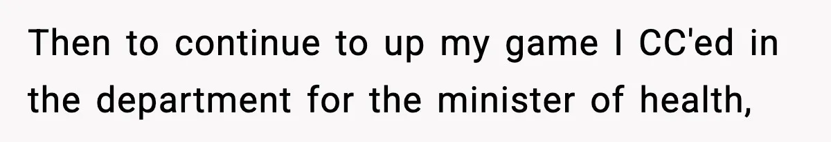 Then to continue to up my game I CC'ed in the department for the minister of health,