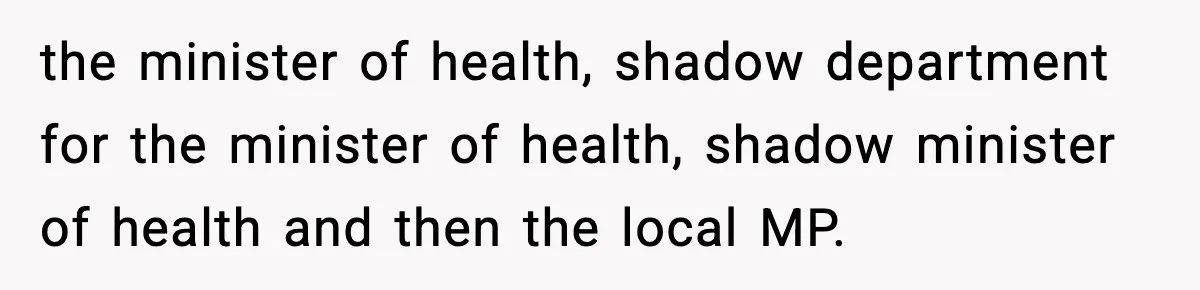 the minister of health, shadow department for the minister of health, shadow minister of health and then the local MP.
