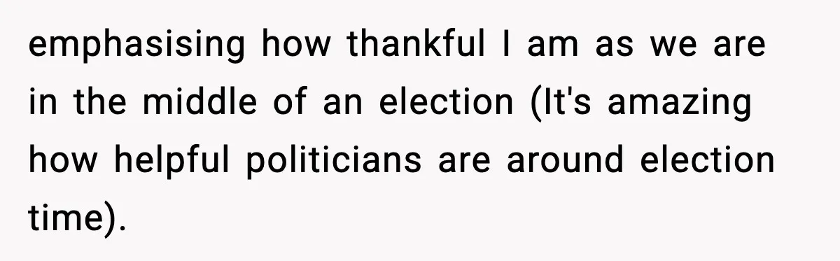 emphasising how thankful I am as we are in the middle of an election (It's amazing how helpful politicians are around election time).
