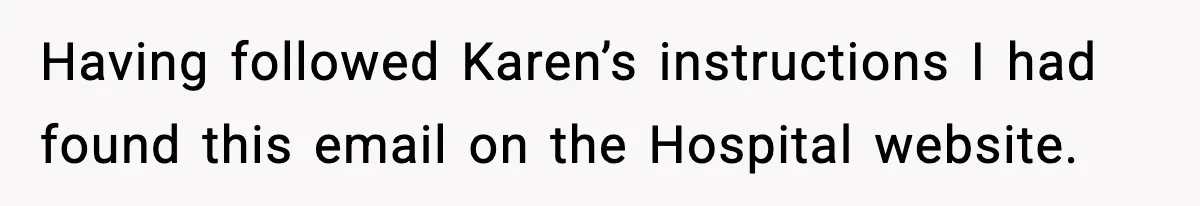 Having followed Karen’s instructions I had found this email on the Hospital website.