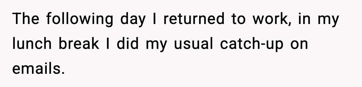 The following day I returned to work, in my lunch break I did my usual catch-up on emails.