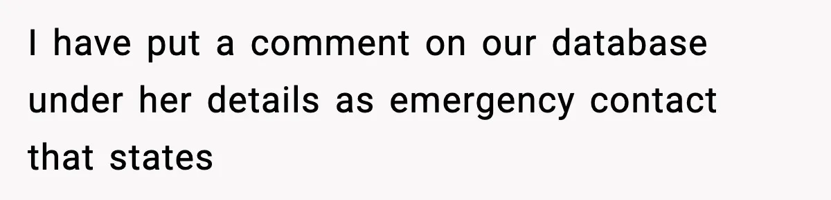 I have put a comment on our database under her details as emergency contact that states