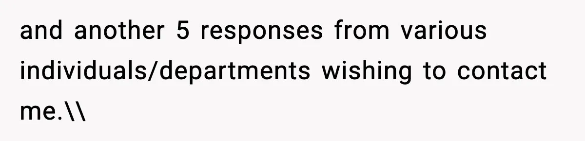 and another 5 responses from various individuals/departments wishing to contact me.\