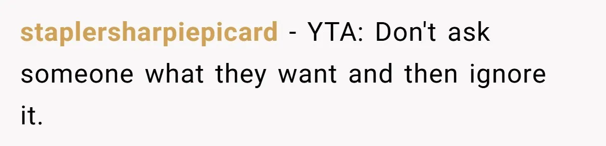 staplersharpiepicard − YTA: Don't ask someone what they want and then ignore it.