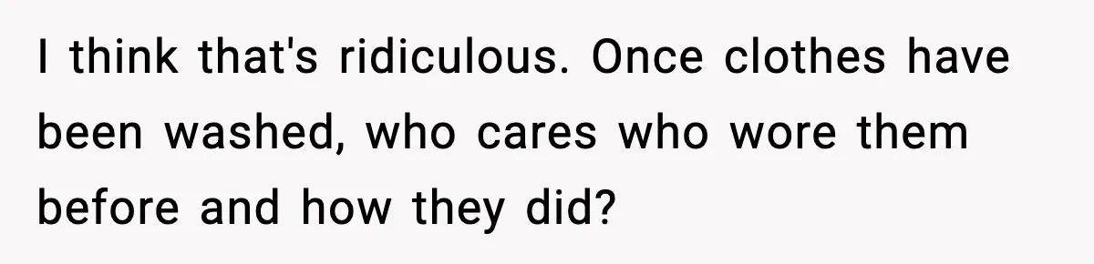 I think that's ridiculous. Once clothes have been washed, who cares who wore them before and how they did?