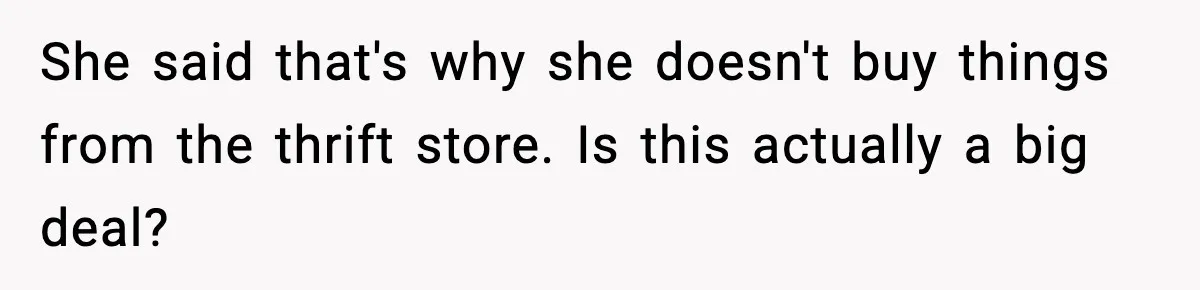 She said that's why she doesn't buy things from the thrift store. Is this actually a big deal?