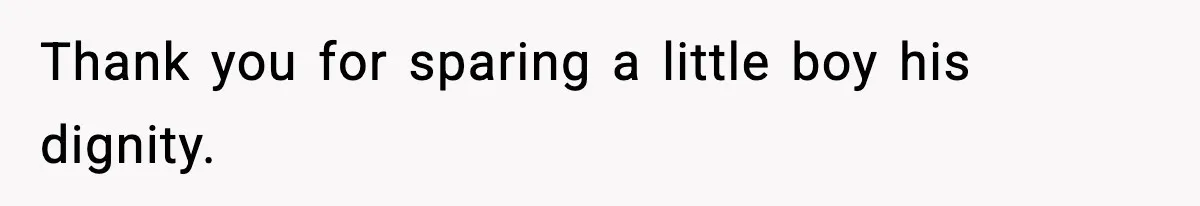 Thank you for sparing a little boy his dignity.