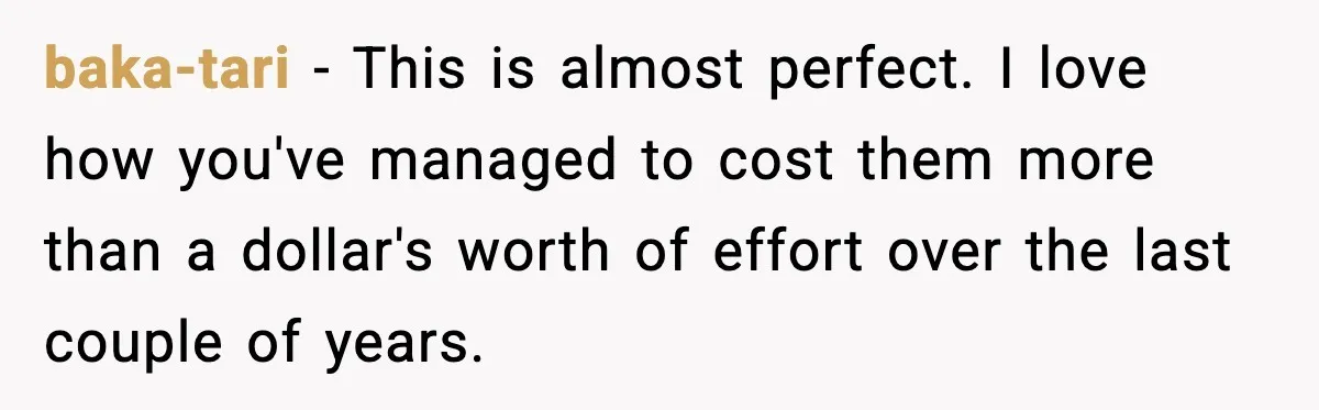 baka-tari - This is almost perfect. I love how you've managed to cost them more than a dollar's worth of effort over the last couple of years.
