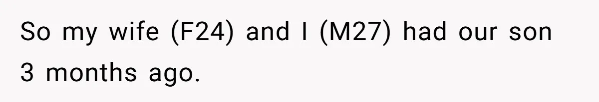 So my wife (F24) and I (M27) had our son 3 months ago.