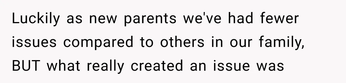 Luckily as new parents we've had fewer issues compared to others in our family, BUT what really created an issue was