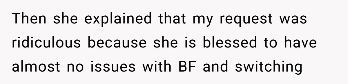Then she explained that my request was ridiculous because she is blessed to have almost no issues with BF and switching