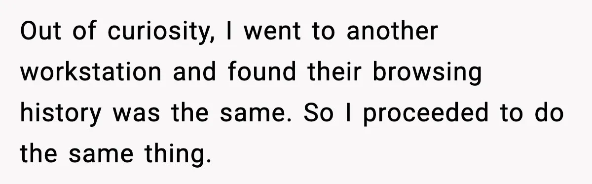 Out of curiosity, I went to another workstation and found their browsing history was the same. So I proceeded to do the same thing.