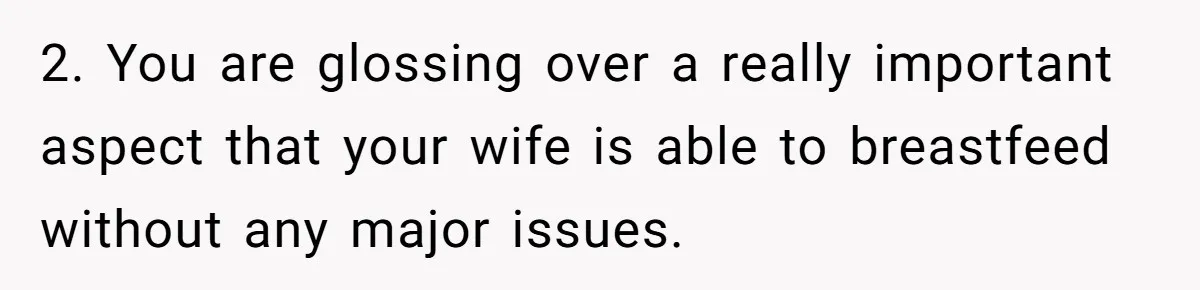 2. You are glossing over a really important aspect that your wife is able to breastfeed without any major issues.