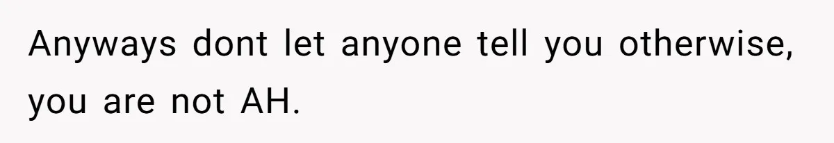 Anyways dont let anyone tell you otherwise, you are not AH.