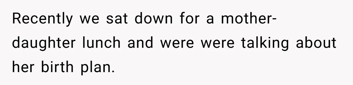 Recently we sat down for a mother-daughter lunch and were were talking about her birth plan.