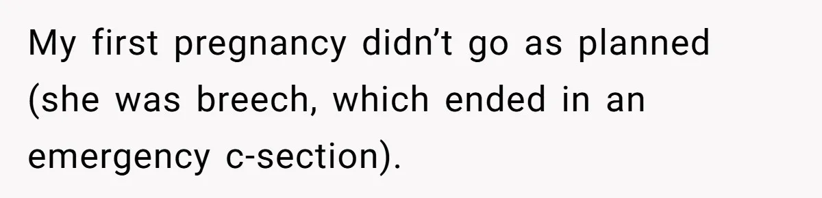 My first pregnancy didn’t go as planned (she was breech, which ended in an emergency c-section).