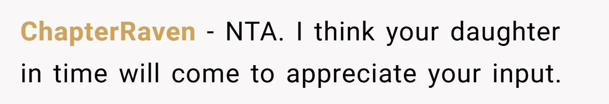 ChapterRaven − NTA. I think your daughter in time will come to appreciate your input.