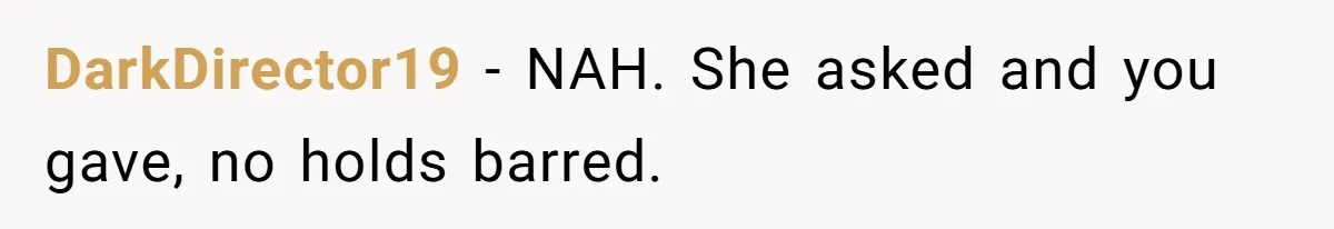 DarkDirector19 − NAH. She asked and you gave, no holds barred.