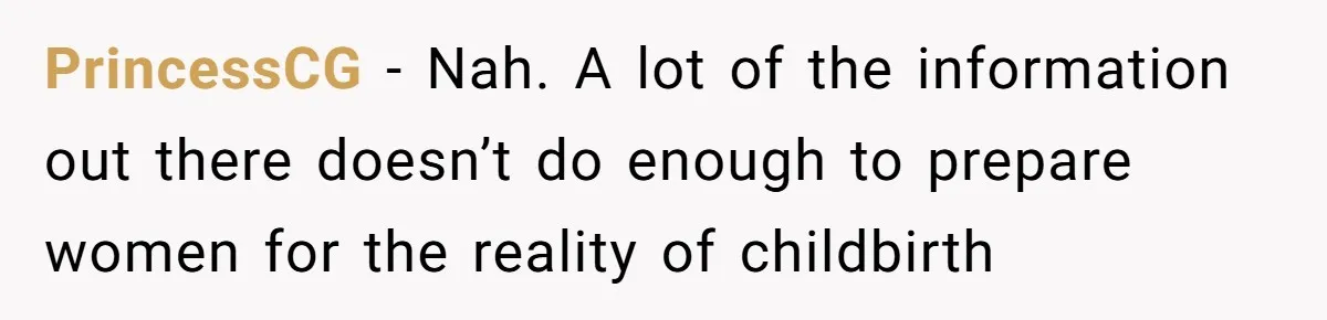 PrincessCG − Nah. A lot of the information out there doesn’t do enough to prepare women for the reality of childbirth