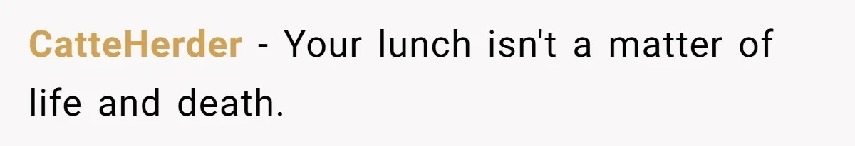 CatteHerder − Your lunch isn't a matter of life and death.