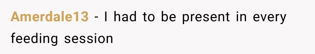 Amerdale13 − I had to be present in every feeding session