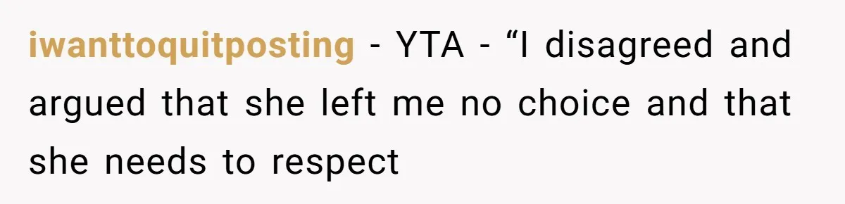 iwanttoquitposting − YTA - “I disagreed and argued that she left me no choice and that she needs to respect