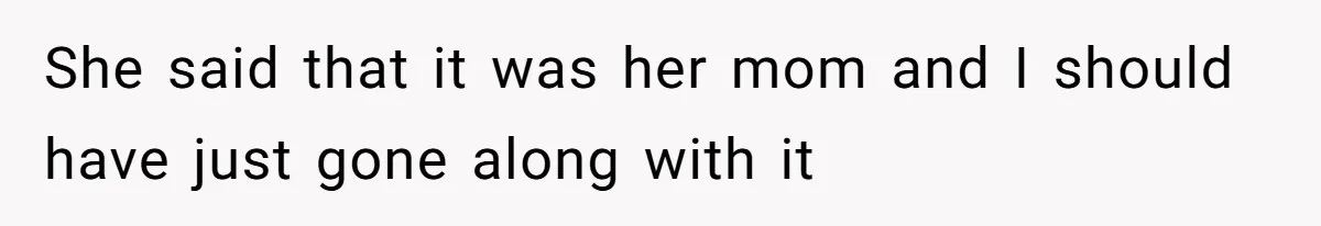 She said that it was her mom and I should have just gone along with it