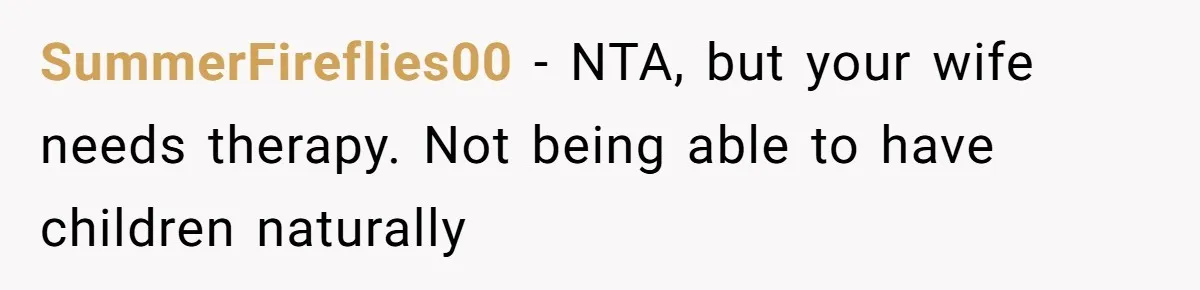 SummerFireflies00 − NTA, but your wife needs therapy. Not being able to have children naturally